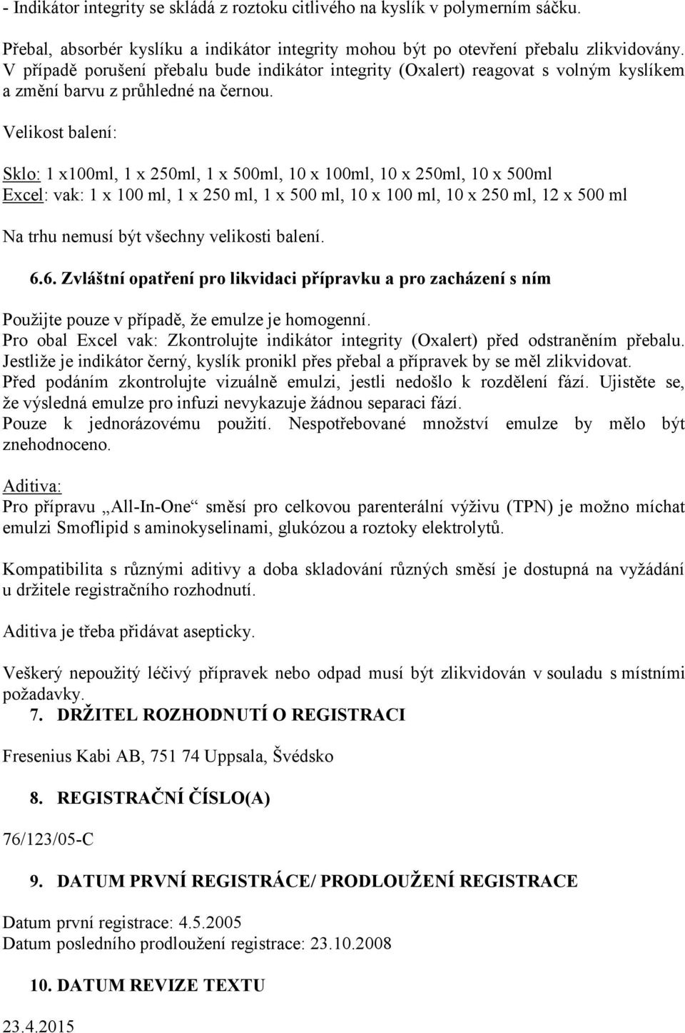 Velikost balení: Sklo: 1 x100ml, 1 x 250ml, 1 x 500ml, 10 x 100ml, 10 x 250ml, 10 x 500ml Excel: vak: 1 x 100 ml, 1 x 250 ml, 1 x 500 ml, 10 x 100 ml, 10 x 250 ml, 12 x 500 ml Na trhu nemusí být