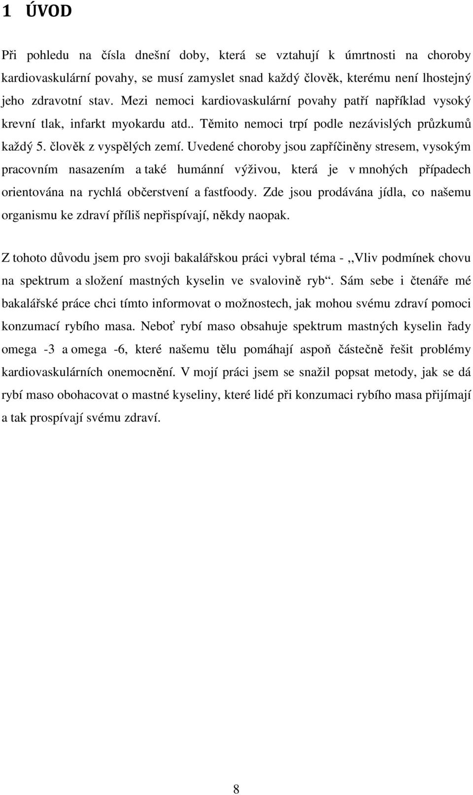 Uvedené choroby jsou zapříčiněny stresem, vysokým pracovním nasazením a také humánní výživou, která je v mnohých případech orientována na rychlá občerstvení a fastfoody.