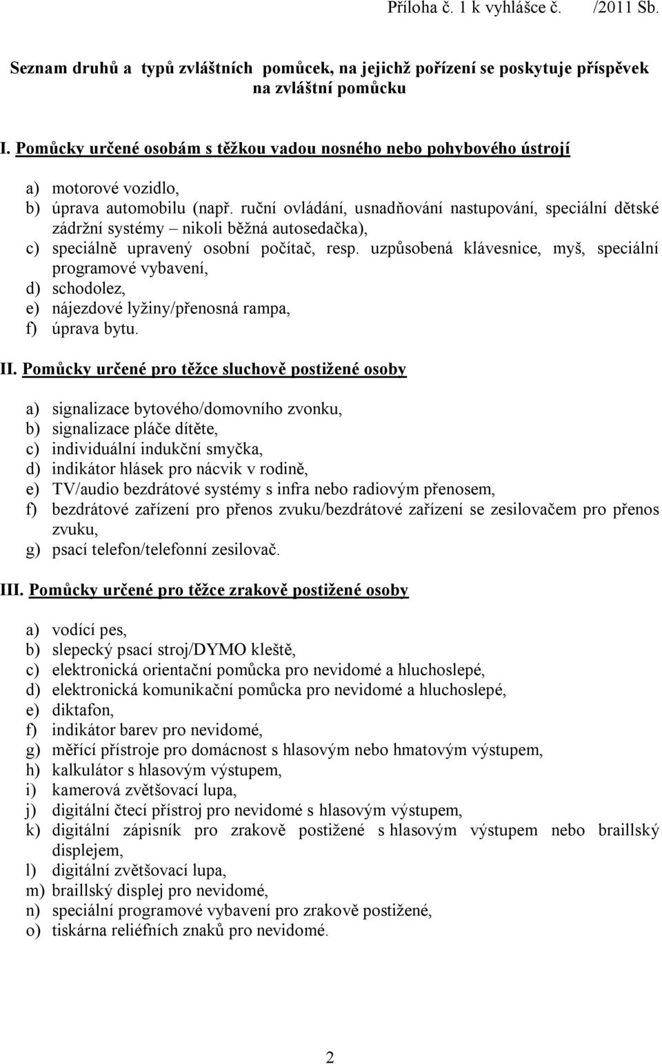 ruční ovládání, usnadňování nastupování, speciální dětské zádržní systémy nikoli běžná autosedačka), c) speciálně upravený osobní počítač, resp.