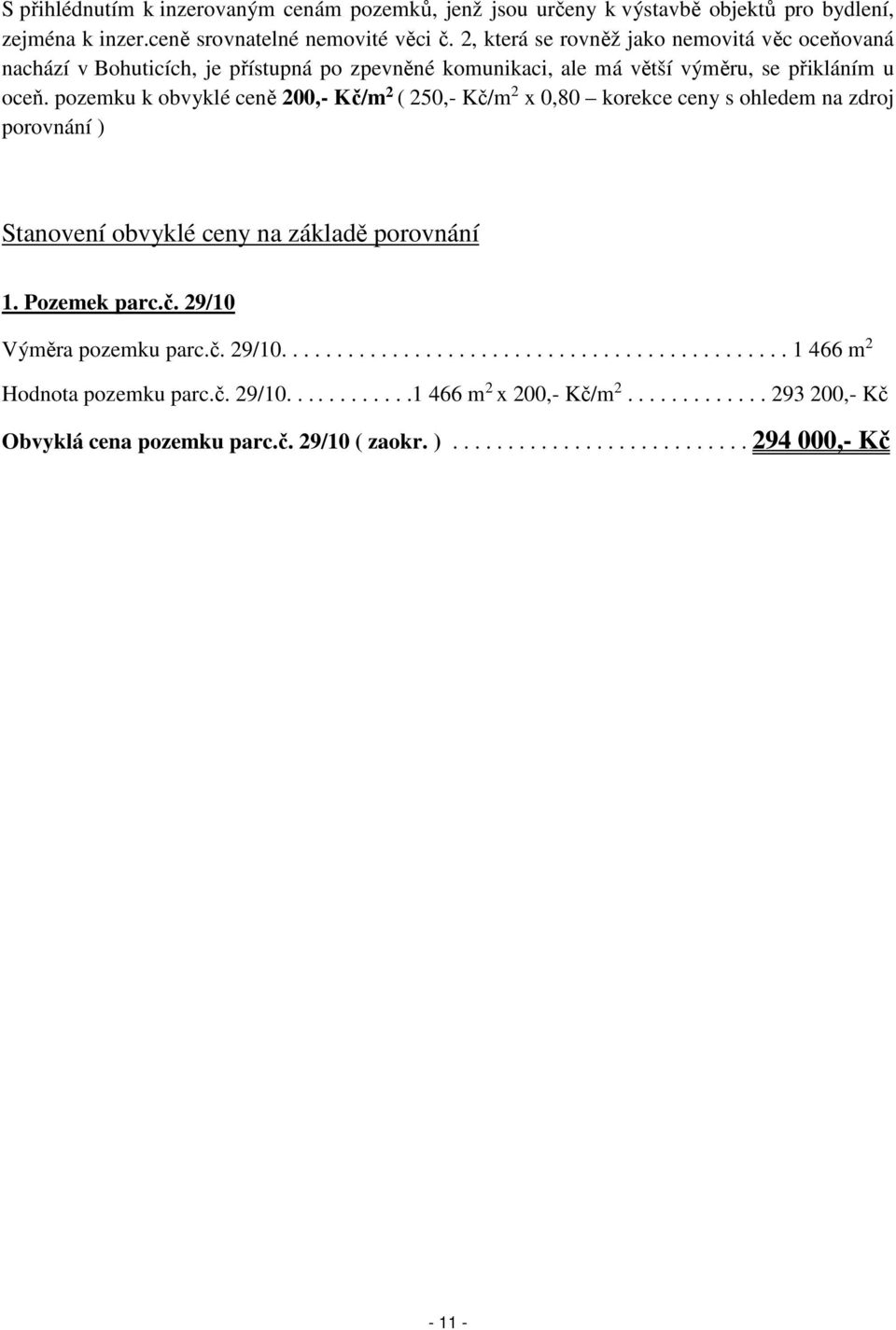 pozemku k obvyklé ceně 200,- Kč/m 2 ( 250,- Kč/m 2 x 0,80 korekce ceny s ohledem na zdroj porovnání ) Stanovení obvyklé ceny na základě porovnání 1. Pozemek parc.č. 29/10 Výměra pozemku parc.