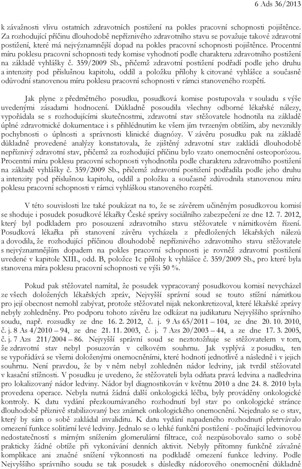 Procentní míru poklesu pracovní schopnosti tedy komise vyhodnotí podle charakteru zdravotního postižení na základě vyhlášky č. 359/2009 Sb.