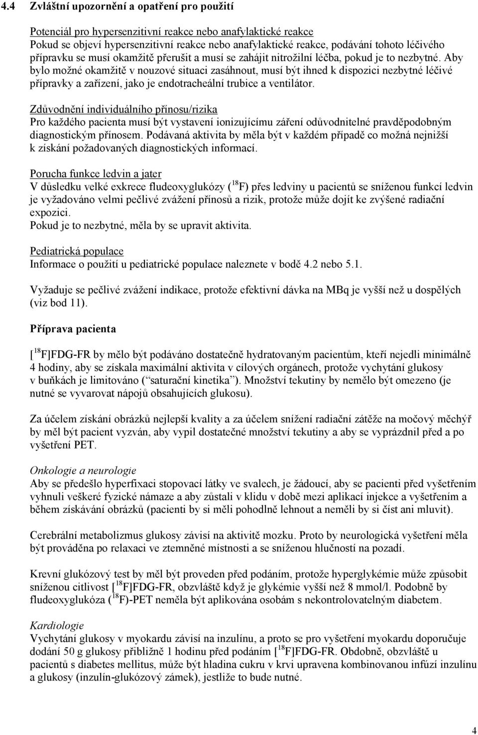 Aby bylo možné okamžitě v nouzové situaci zasáhnout, musí být ihned k dispozici nezbytné léčivé přípravky a zařízení, jako je endotracheální trubice a ventilátor.