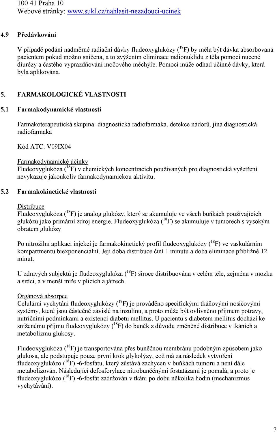 diurézy a častého vyprazdňování močového měchýře. Pomoci může odhad účinné dávky, která byla aplikována. 5. FARMAKOLOGICKÉ VLASTNOSTI 5.