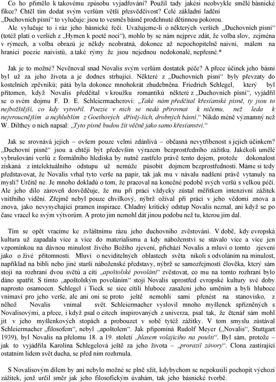 Uvažujeme-li o některých verších Duchovních písní (totéž platí o verších z Hymen k poctě noci ), mohlo by se nám nejprve zdát, že volba slov, zejména v rýmech, a volba obrazů je někdy neobratná,