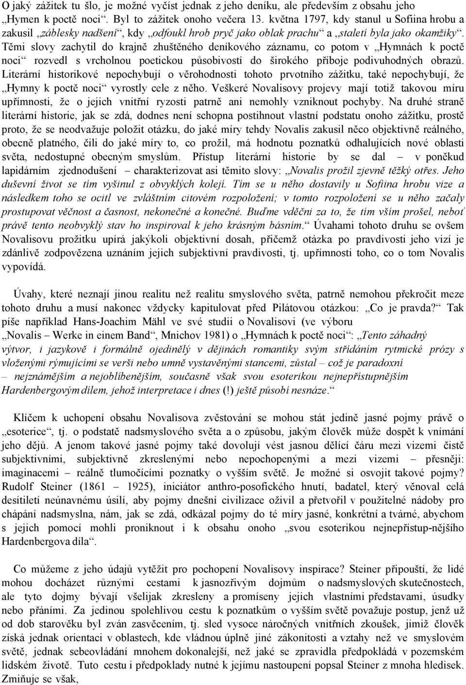 Těmi slovy zachytil do krajně zhuštěného deníkového záznamu, co potom v Hymnách k poctě noci rozvedl s vrcholnou poetickou působivostí do širokého příboje podivuhodných obrazů.