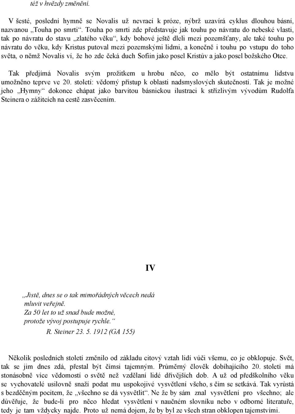 putoval mezi pozemskými lidmi, a konečně i touhu po vstupu do toho světa, o němž Novalis ví, že ho zde čeká duch Sofiin jako posel Kristův a jako posel božského Otce.