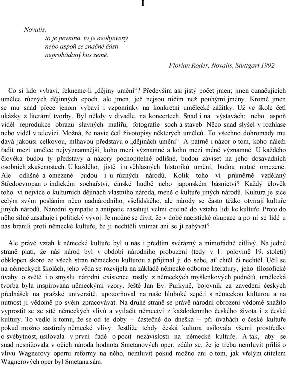 Kromě jmen se mu snad přece jenom vybaví i vzpomínky na konkrétní umělecké zážitky. Už ve škole četl ukázky z literární tvorby. Byl někdy v divadle, na koncertech.