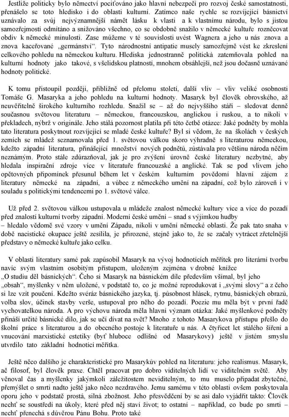 v německé kultuře rozněcovat obdiv k německé minulosti. Zase můžeme v té souvislosti uvést Wagnera a jeho u nás znova a znova kaceřované germánství.