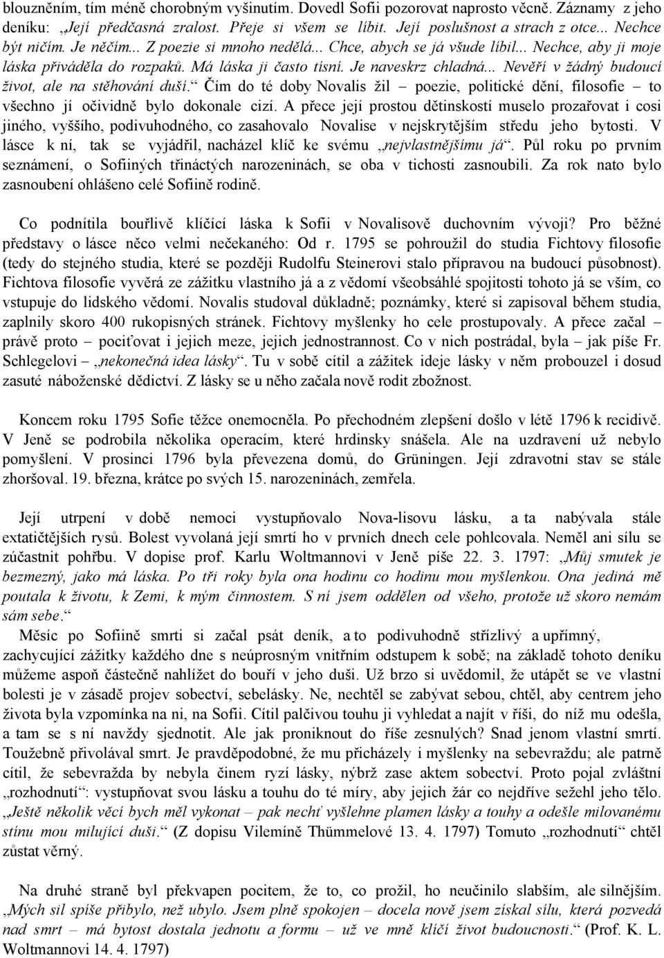 .. Nevěří v žádný budoucí život, ale na stěhování duší. Čím do té doby Novalis žil poezie, politické dění, filosofie to všechno jí očividně bylo dokonale cizí.