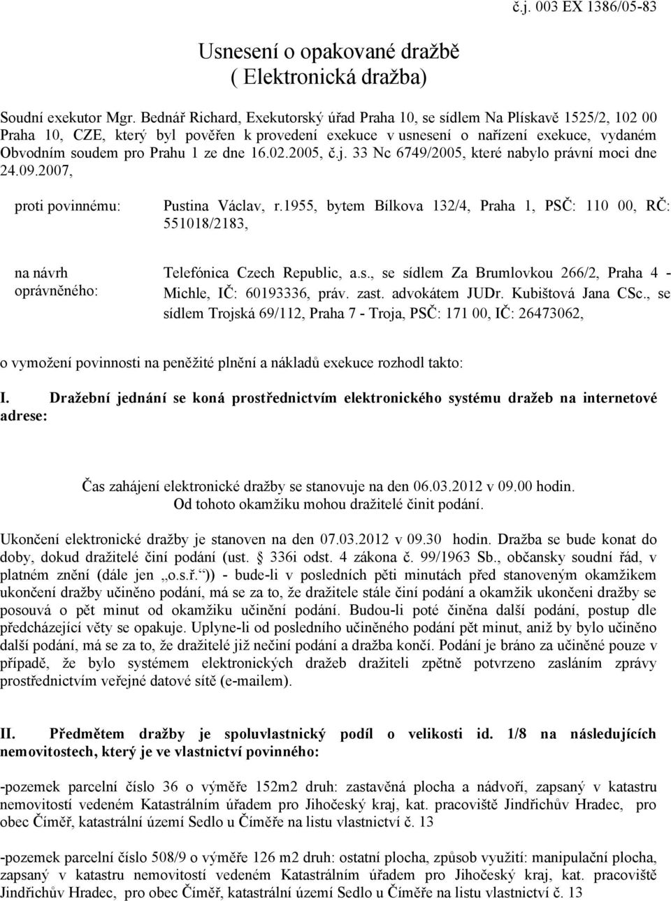 ze dne 16.02.2005, č.j. 33 Nc 6749/2005, které nabylo právní moci dne 24.09.2007, proti povinnému: Pustina Václav, r.