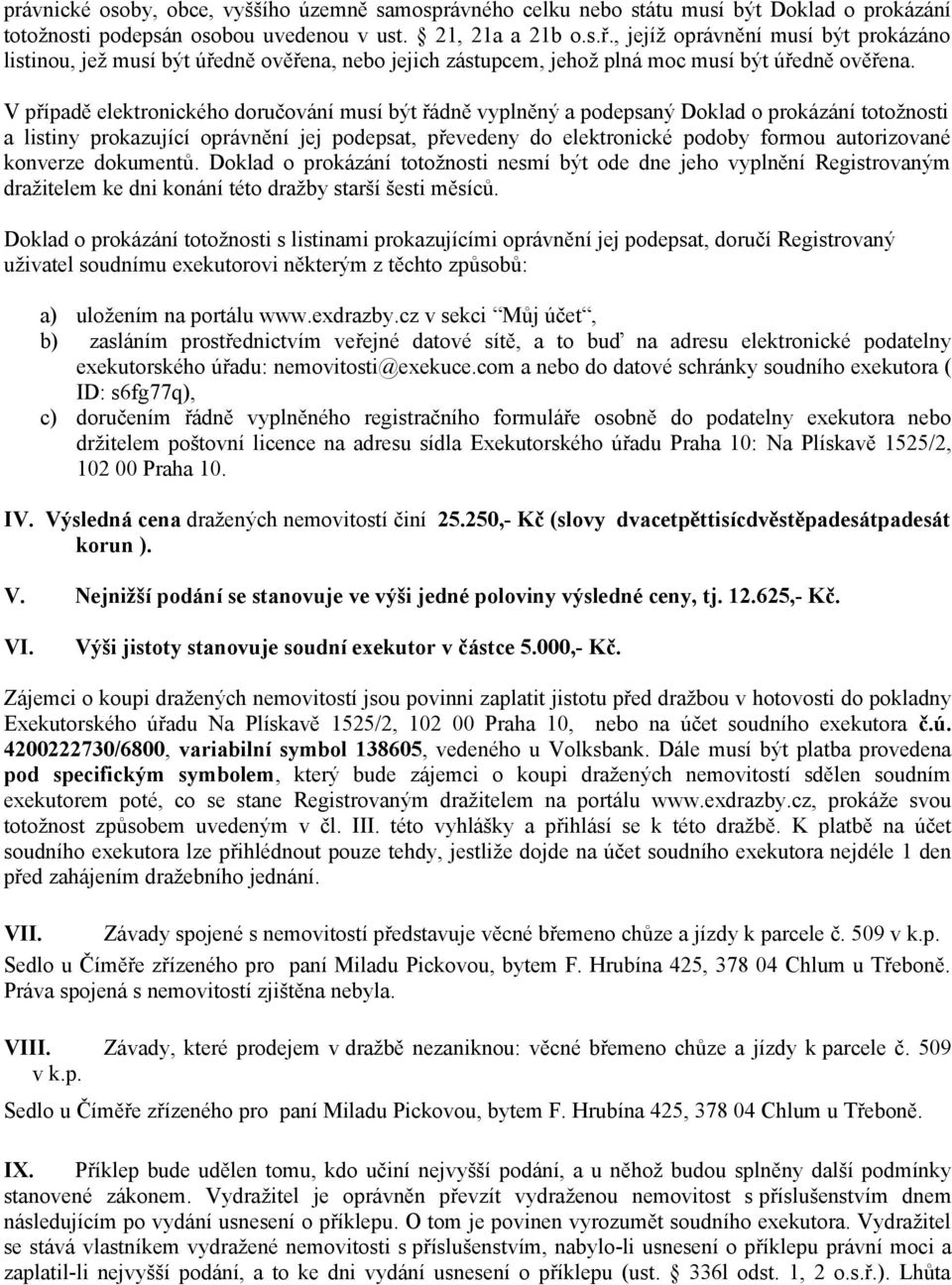 V případě elektronického doručování musí být řádně vyplněný a podepsaný Doklad o prokázání totožnosti a listiny prokazující oprávnění jej podepsat, převedeny do elektronické podoby formou