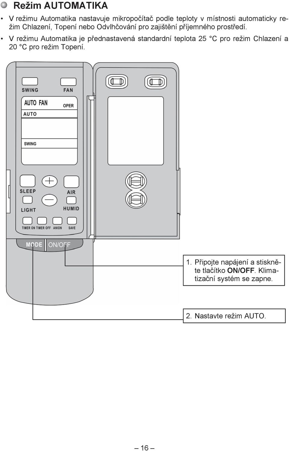 V režimu Automatika je p ednastavená standardní teplota 25 C pro režim Chlazení a 20 C pro