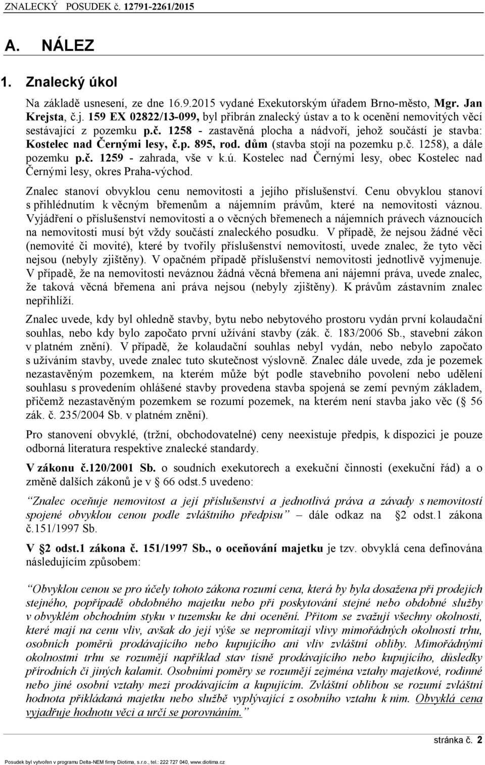 p. 895, rod. dům (stavba stojí na pozemku p.č. 1258), a dále pozemku p.č. 1259 - zahrada, vše v k.ú. Kostelec nad Černými lesy, obec Kostelec nad Černými lesy, okres Praha-východ.