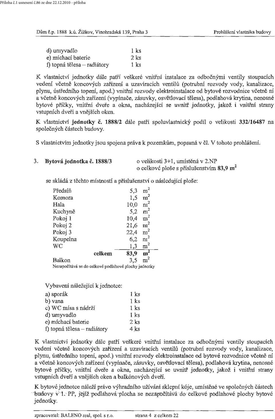 odbočným i ventily stoupacích vedení včetně koncových zařízen í a uzavíracích ventilů (potrubní rozvody vody, kanalizace, plynu, ústředního topení, apod.