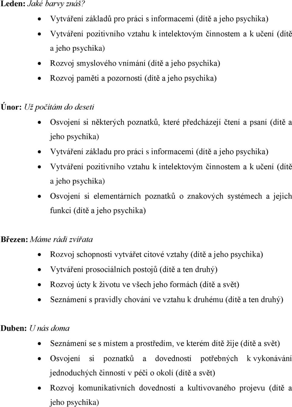 psychika) Rozvoj paměti a pozornosti (dítě a jeho psychika) Únor: Už počítám do deseti Osvojení si některých poznatků, které předcházejí čtení a psaní (dítě a jeho psychika) Vytváření základu pro