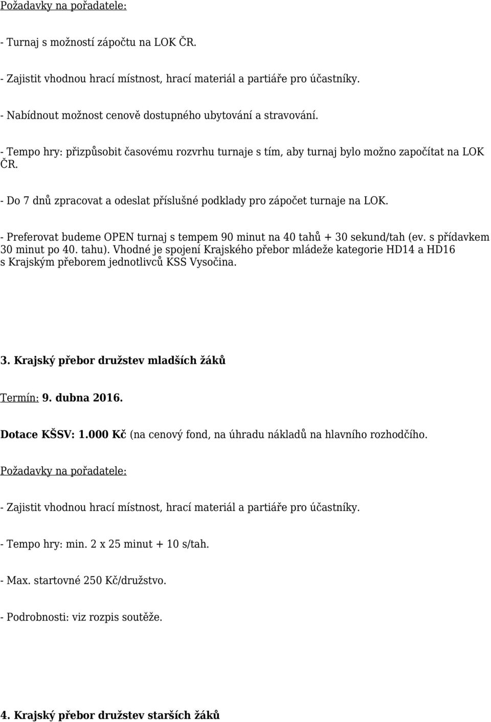 - Preferovat budeme OPEN turnaj s tempem 90 minut na 40 tahů + 30 sekund/tah (ev. s přídavkem 30 minut po 40. tahu).