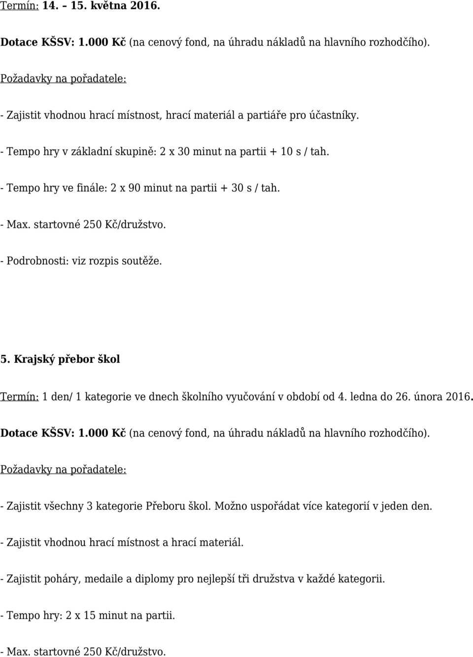 Krajský přebor škol Termín: 1 den/ 1 kategorie ve dnech školního vyučování v období od 4. ledna do 26. února 2016. Dotace KŠSV: 1.