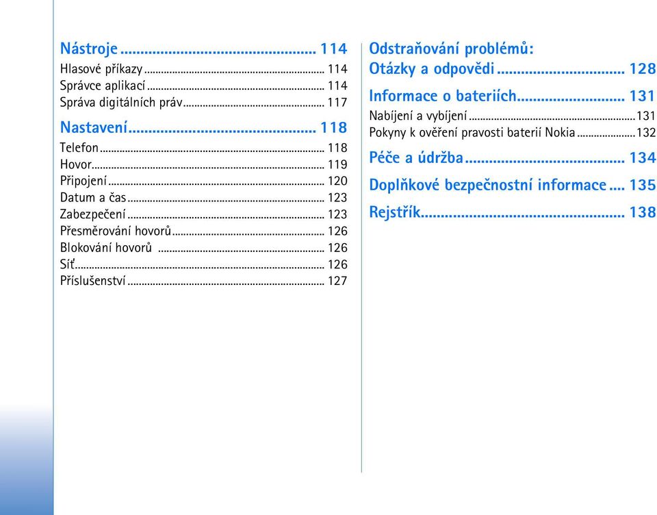 .. 126 Sí»... 126 Pøíslu¹enství... 127 Odstraòování problémù: Otázky a odpovìdi... 128 Informace o bateriích.