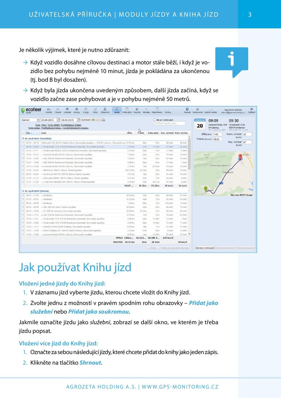 Jak používat Knihu jízd Vložení jedné jízdy do Knihy jízd: 1. V záznamu jízd vyberte jízdu, kterou chcete vložit do Knihy jízd. 2.