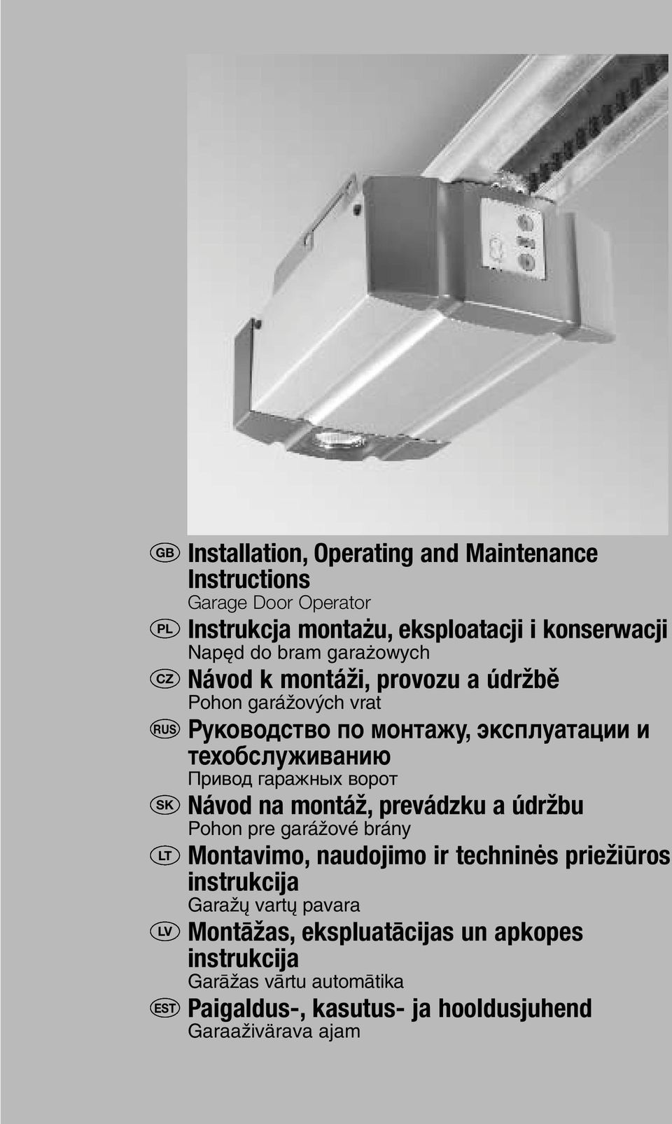техобслуживанию Привод гаражных ворот Návod na montáï, prevádzku a údrïbu Pohon pre garáïové brány Montavimo, naudojimo ir techninòs