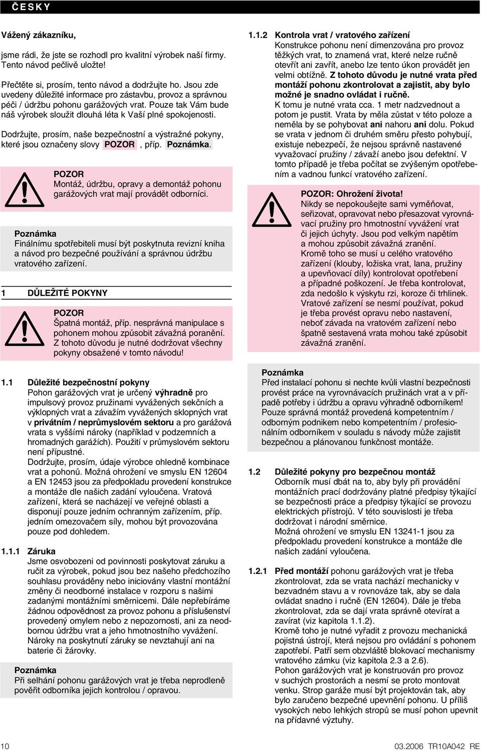 DodrÏujte, prosím, na e bezpeãnostní a v straïné pokyny, které jsou oznaãeny slovy POZOR, pfiíp.. POZOR MontáÏ, údrïbu, opravy a demontáï pohonu garáïov ch vrat mají provádût odborníci.