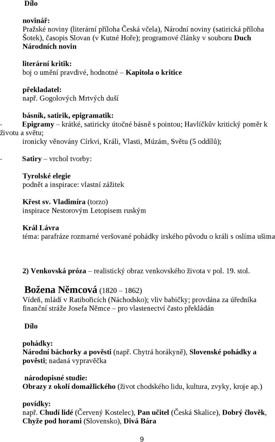 Gogolových Mrtvých duší básník, satirik, epigramatik: - Epigramy krátké, satiricky útočné básně s pointou; Havlíčkův kritický poměr k životu a světu; ironicky věnovány Církvi, Králi, Vlasti, Múzám,