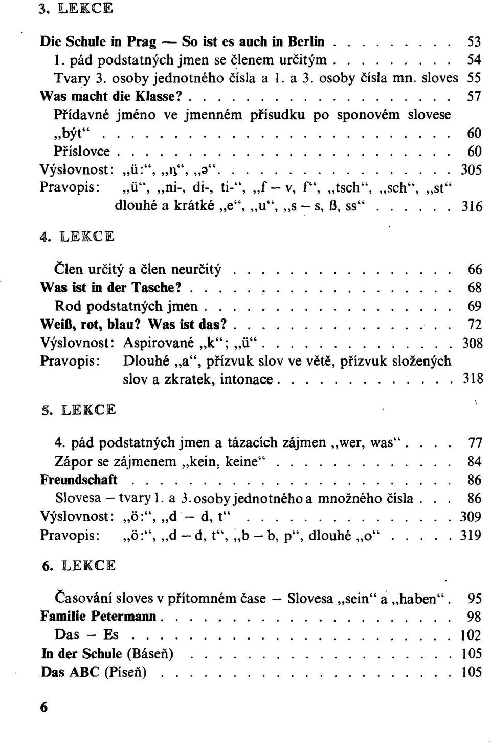 316 4. LEKCE Člen určitý a člen neurčitý 66 Was ist in der Tasche? 68 Rod podstatných jmen 69 WeiB, rot, blau? Was ist das?