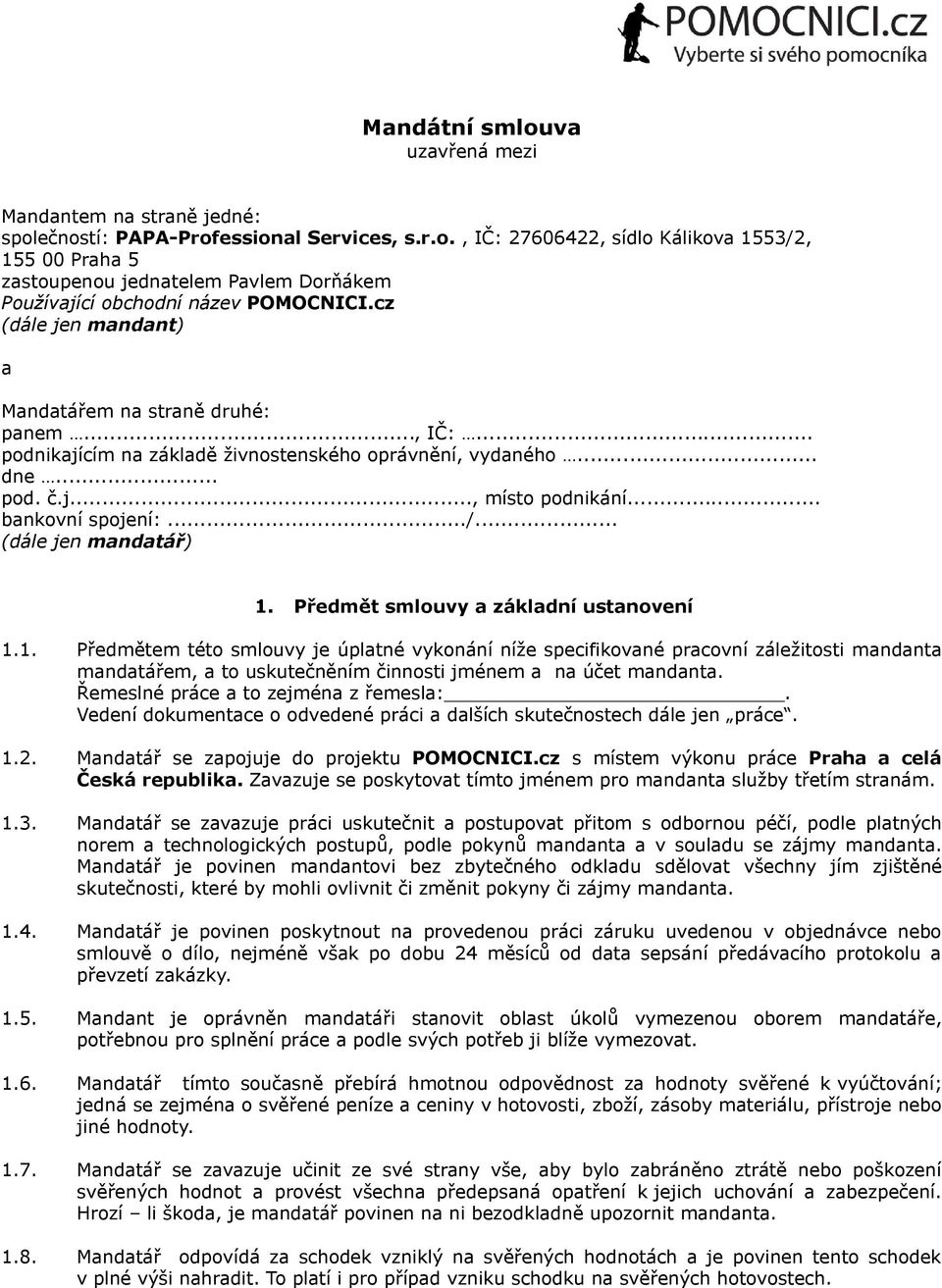 .. (dále jen mandatář) 1. Předmět smlouvy a základní ustanovení 1.1. Předmětem této smlouvy je úplatné vykonání níže specifikované pracovní záležitosti mandanta mandatářem, a to uskutečněním činnosti jménem a na účet mandanta.