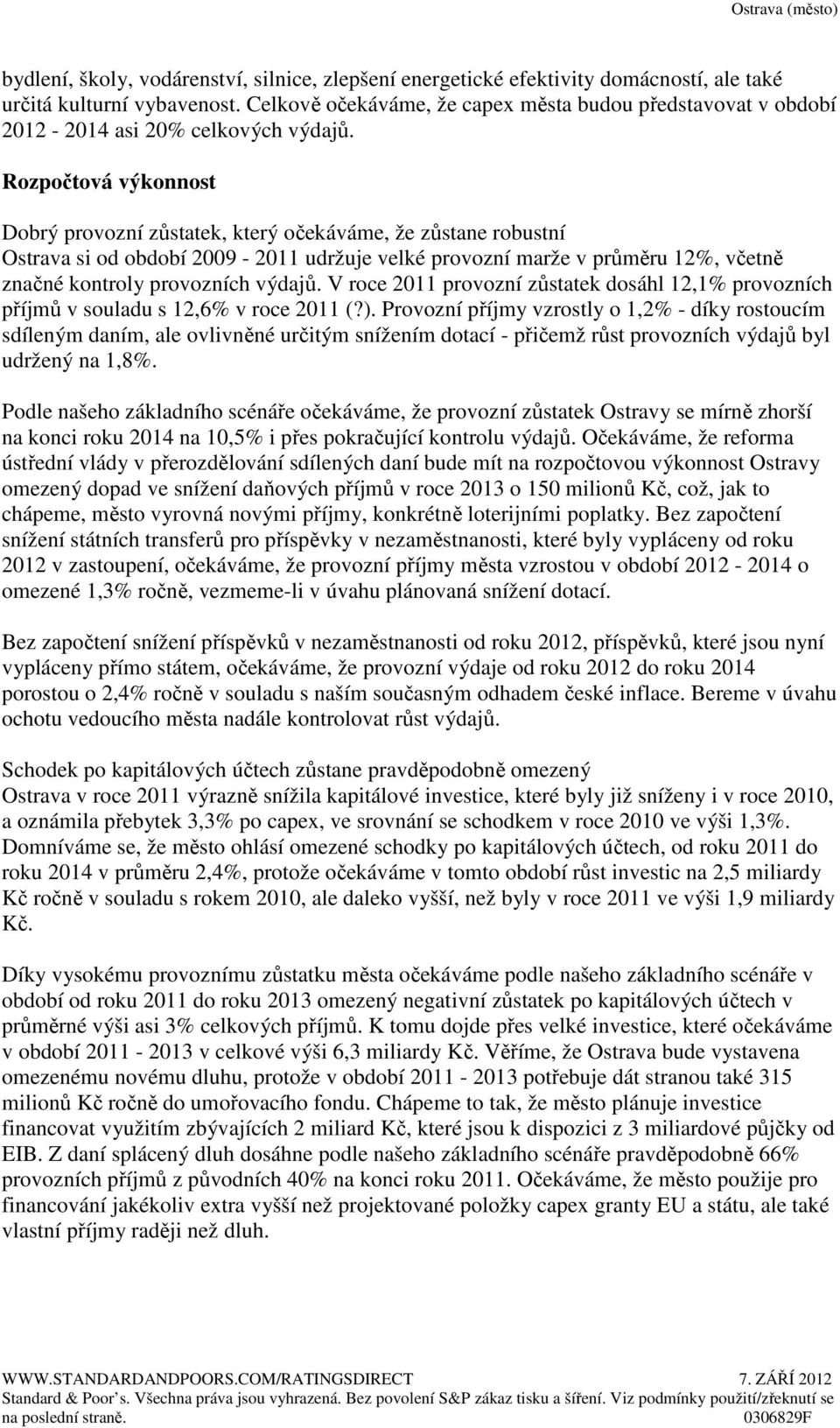 Rozpočtová výkonnost Dobrý provozní zůstatek, který očekáváme, že zůstane robustní Ostrava si od období 2009-2011 udržuje velké provozní marže v průměru 12%, včetně značné kontroly provozních výdajů.