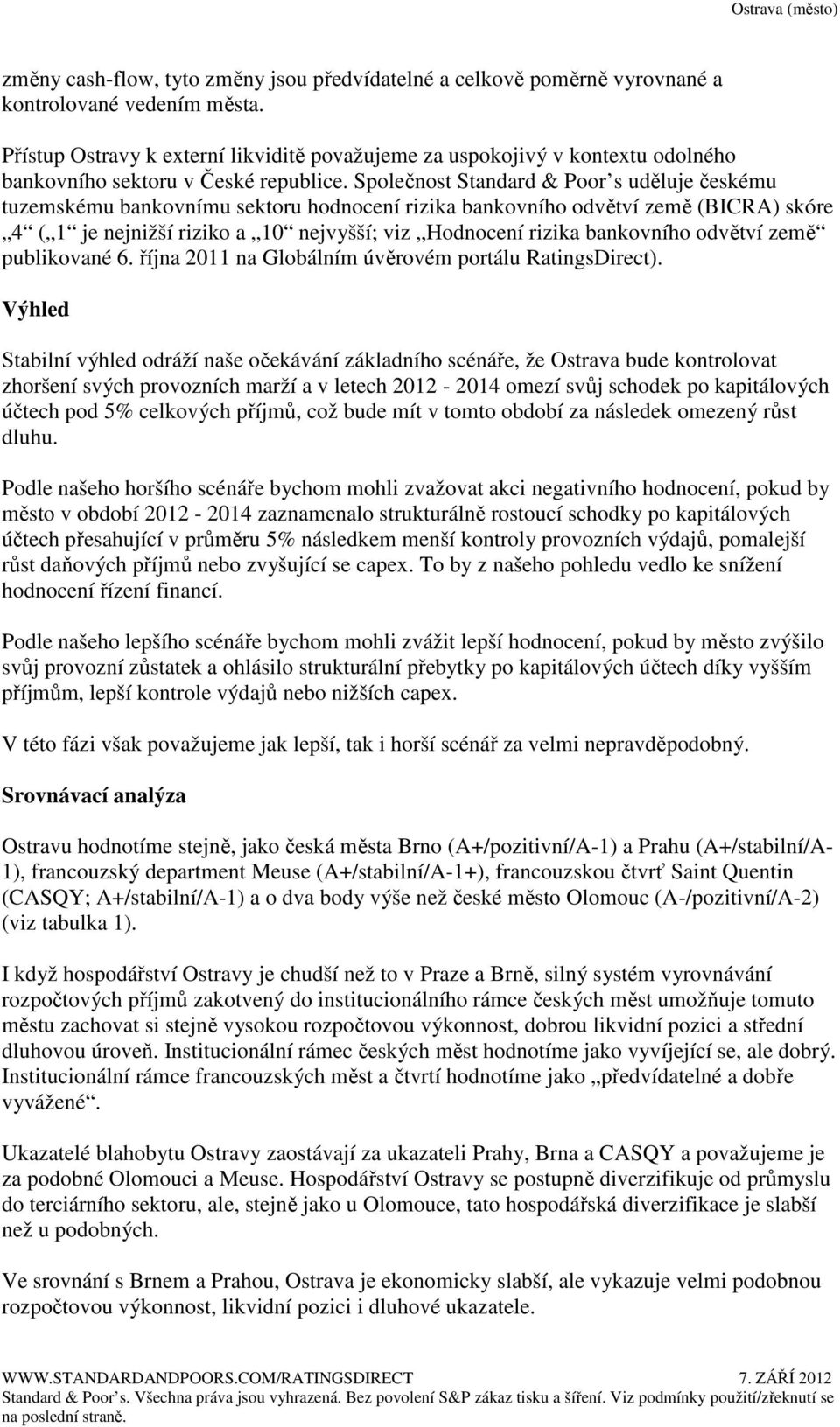 Společnost Standard & Poor s uděluje českému tuzemskému bankovnímu sektoru hodnocení rizika bankovního odvětví země (BICRA) skóre 4 ( 1 je nejnižší riziko a 10 nejvyšší; viz Hodnocení rizika