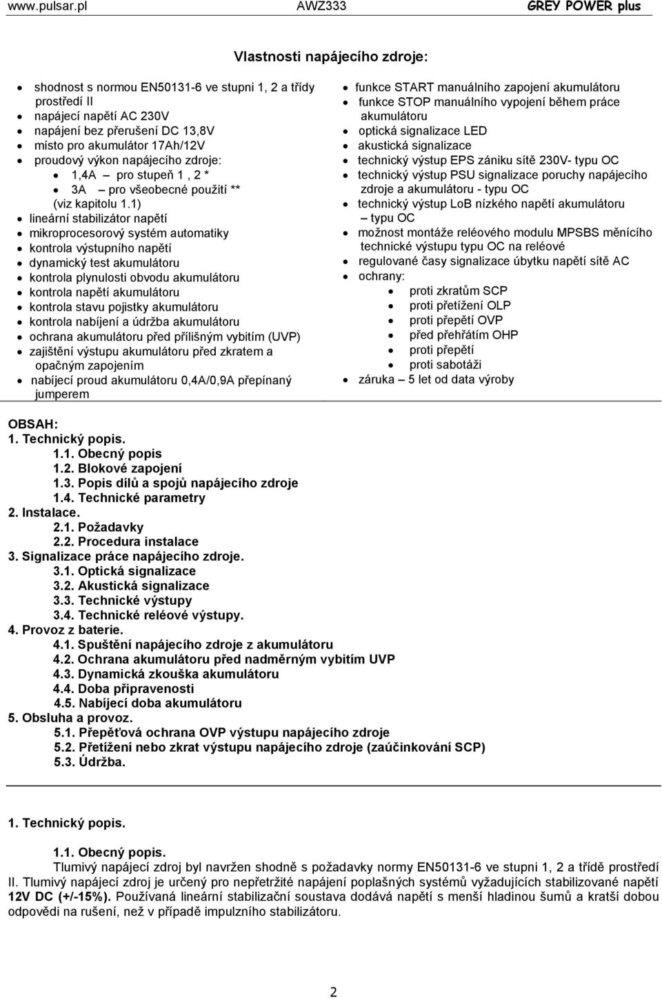 1) lineární stabilizátor napětí mikroprocesorový systém automatiky kontrola výstupního napětí dynamický test akumulátoru kontrola plynulosti obvodu akumulátoru kontrola napětí akumulátoru kontrola