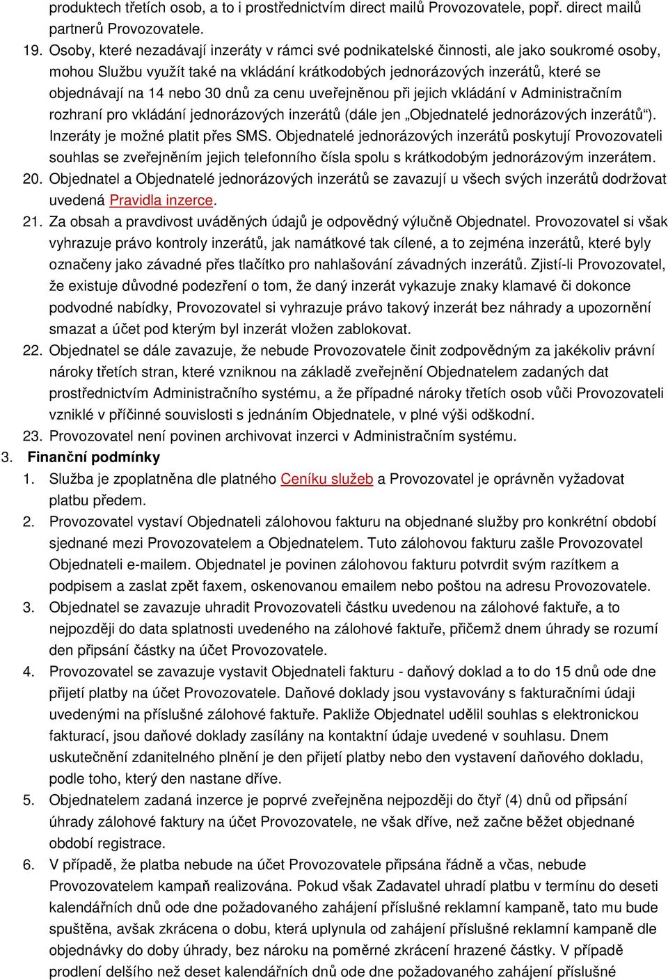 30 dnů za cenu uveřejněnou při jejich vkládání v Administračním rozhraní pro vkládání jednorázových inzerátů (dále jen Objednatelé jednorázových inzerátů ). Inzeráty je možné platit přes SMS.