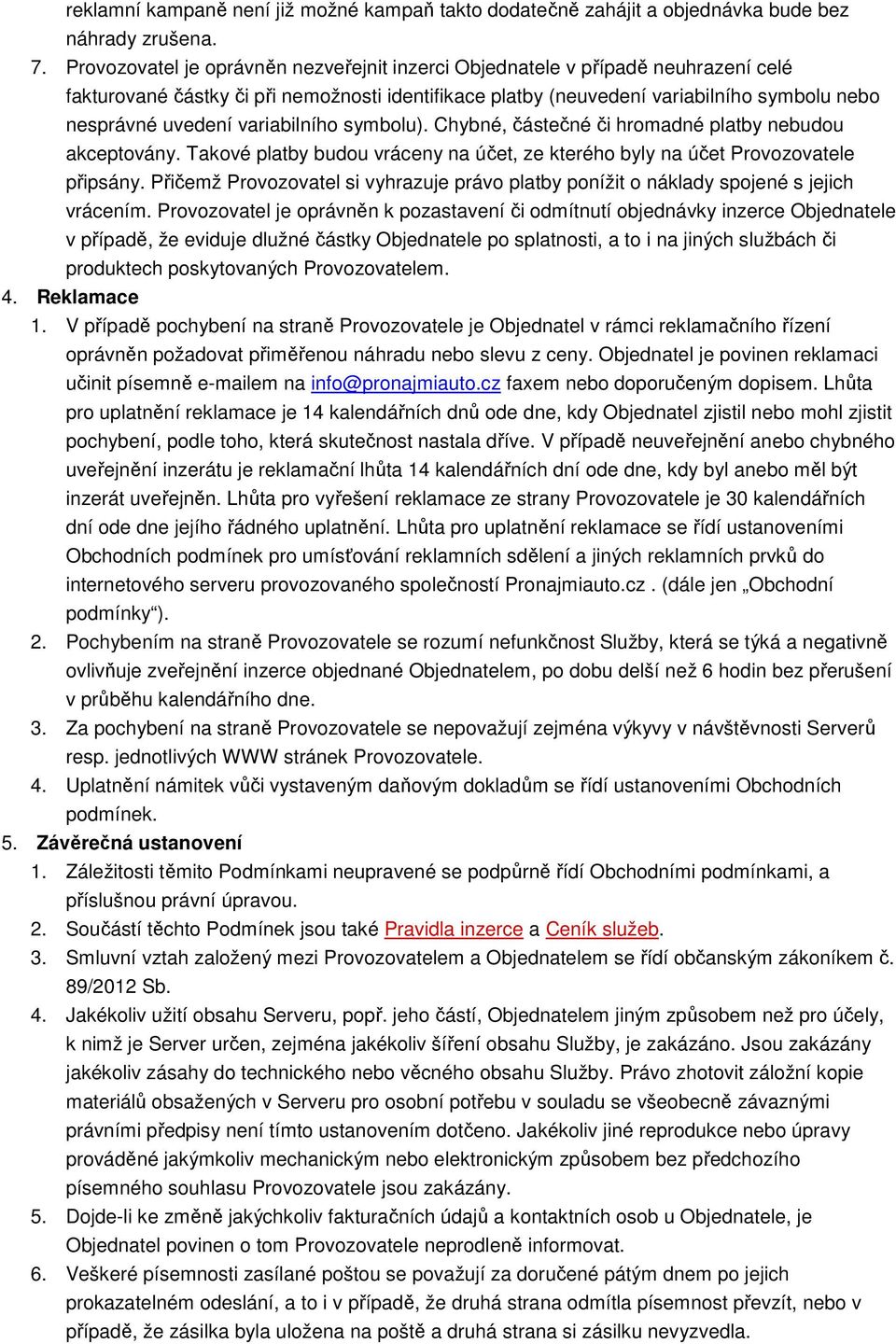 variabilního symbolu). Chybné, částečné či hromadné platby nebudou akceptovány. Takové platby budou vráceny na účet, ze kterého byly na účet Provozovatele připsány.