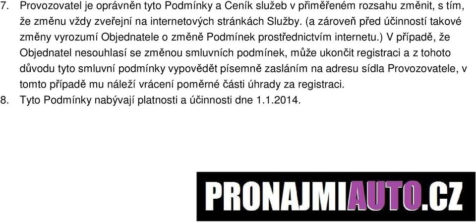 ) V případě, že Objednatel nesouhlasí se změnou smluvních podmínek, může ukončit registraci a z tohoto důvodu tyto smluvní podmínky vypovědět