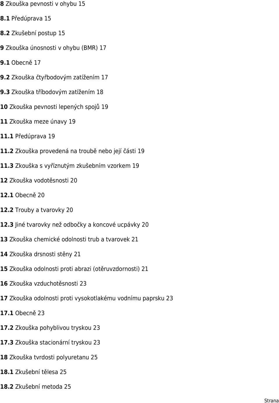 3 Zkouška s vyříznutým zkušebním vzorkem 19 12 Zkouška vodotěsnosti 20 12.1 Obecně 20 12.2 Trouby a tvarovky 20 12.