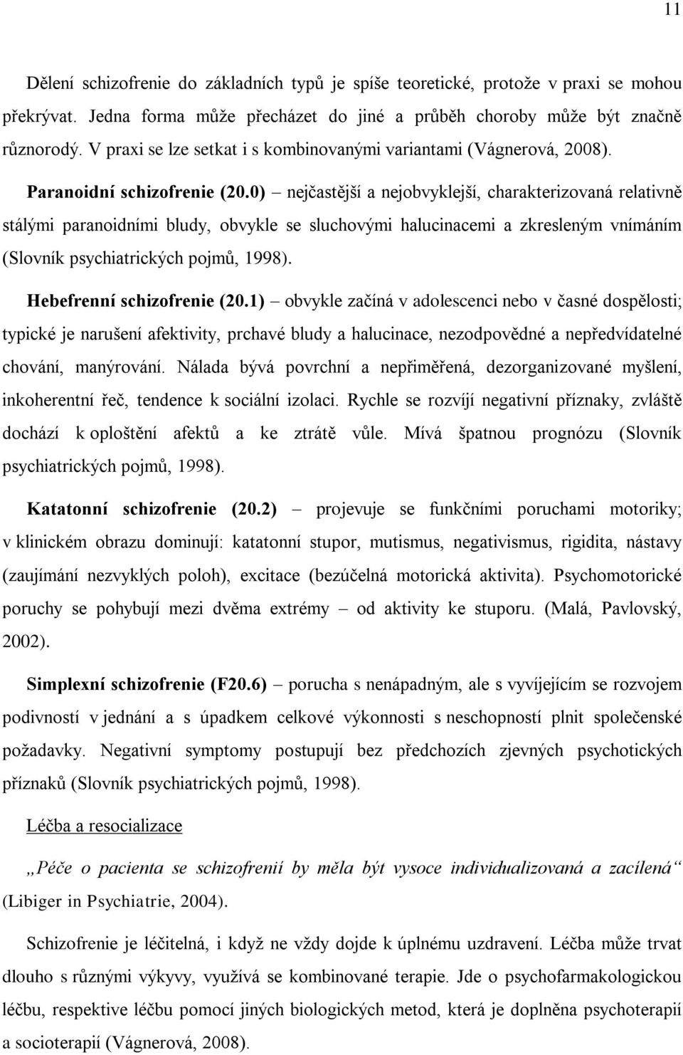 0) nejčastější a nejobvyklejší, charakterizovaná relativně stálými paranoidními bludy, obvykle se sluchovými halucinacemi a zkresleným vnímáním (Slovník psychiatrických pojmů, 1998).