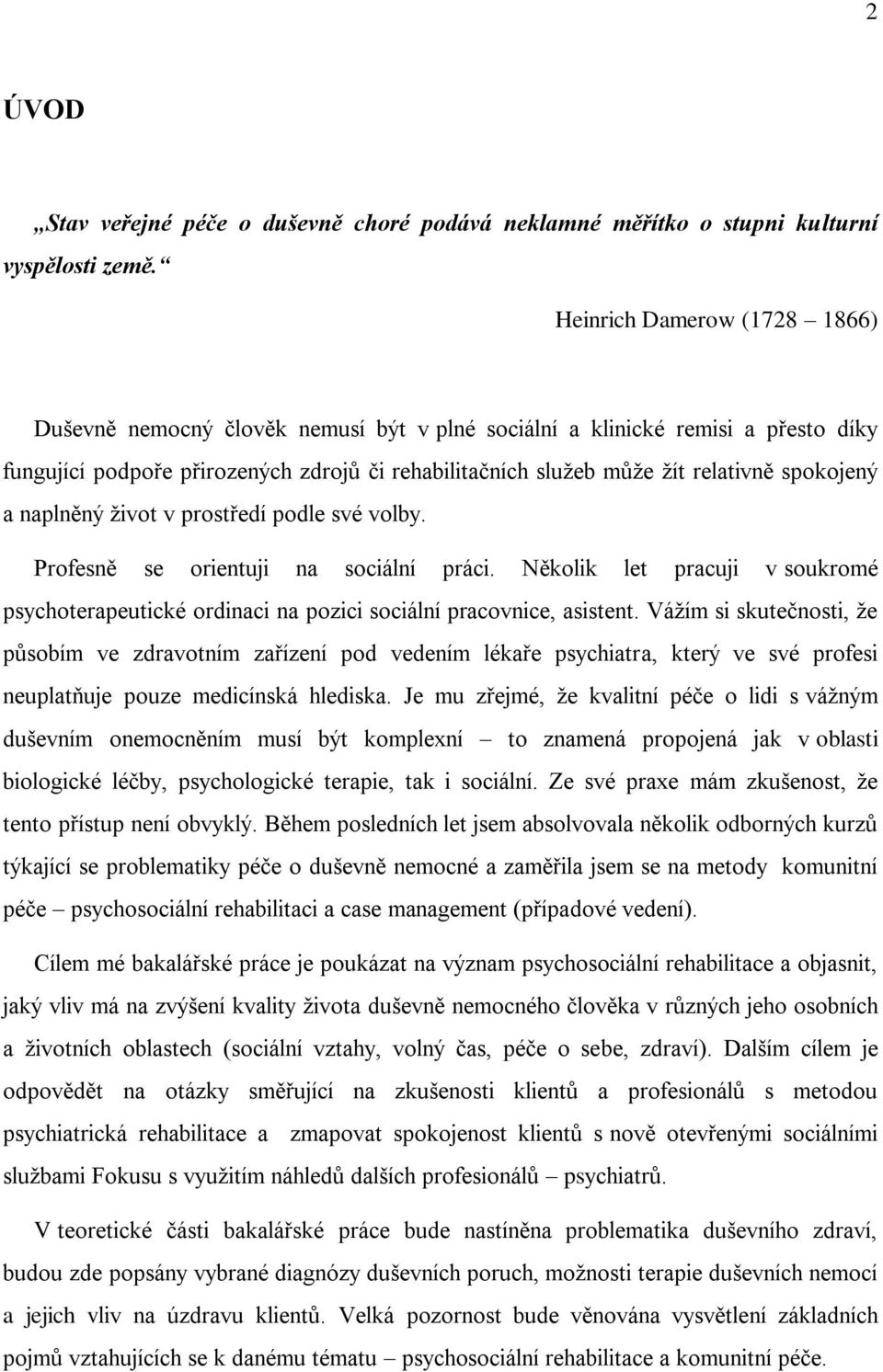 spokojený a naplněný život v prostředí podle své volby. Profesně se orientuji na sociální práci. Několik let pracuji v soukromé psychoterapeutické ordinaci na pozici sociální pracovnice, asistent.