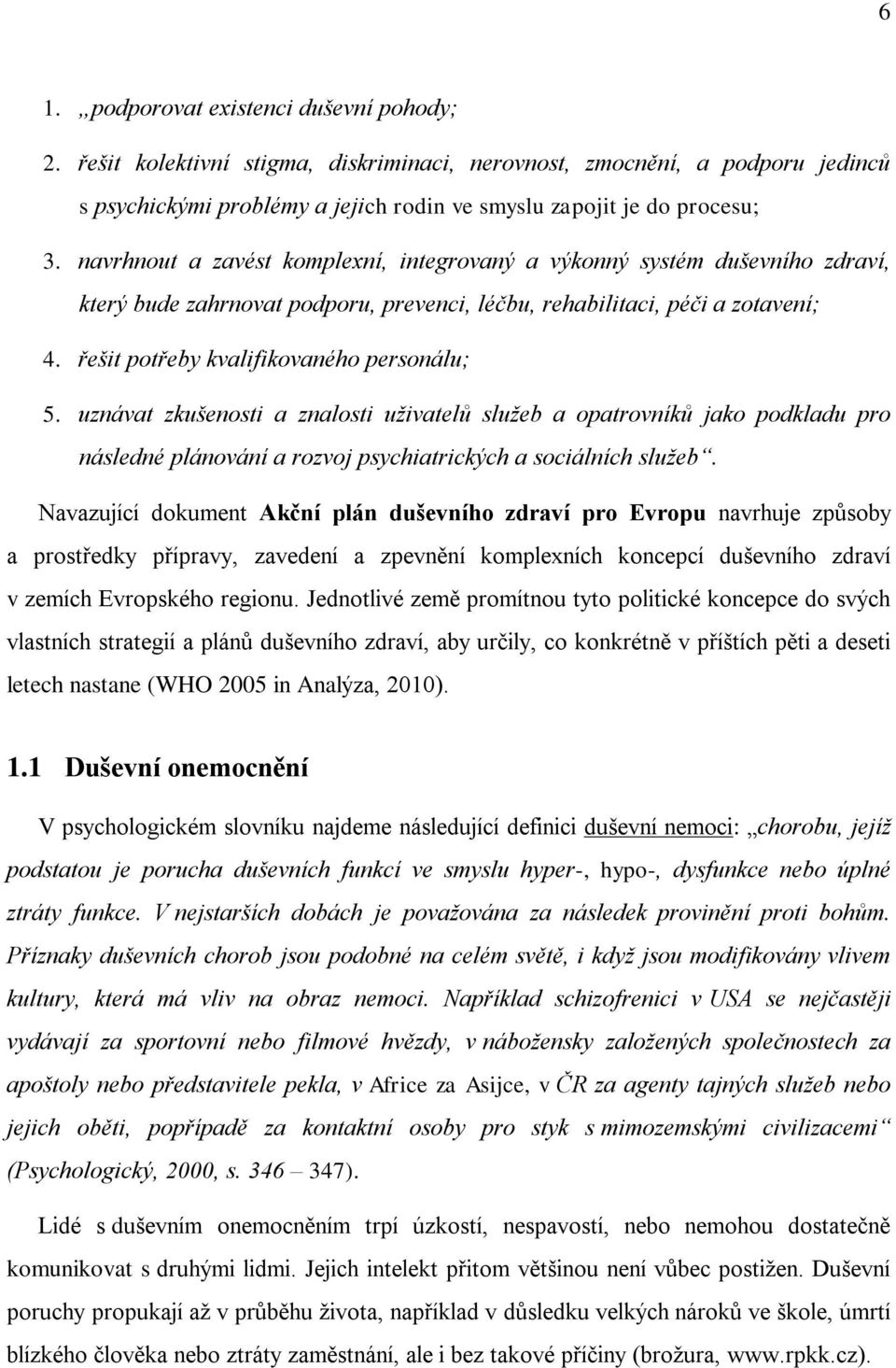 řešit potřeby kvalifikovaného personálu; 5. uznávat zkušenosti a znalosti uživatelů služeb a opatrovníků jako podkladu pro následné plánování a rozvoj psychiatrických a sociálních služeb.