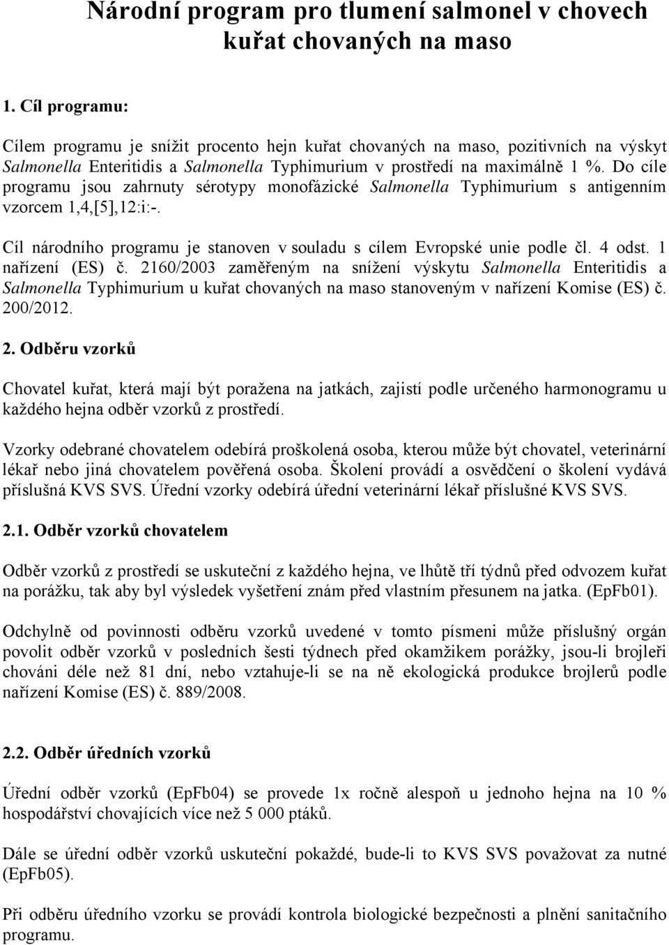 Do cíle programu jsou zahrnuty sérotypy monofázické Salmonella Typhimurium s antigenním vzorcem 1,4,[5],12:i:-. Cíl národního programu je stanoven v souladu s cílem Evropské unie podle čl. 4 odst.