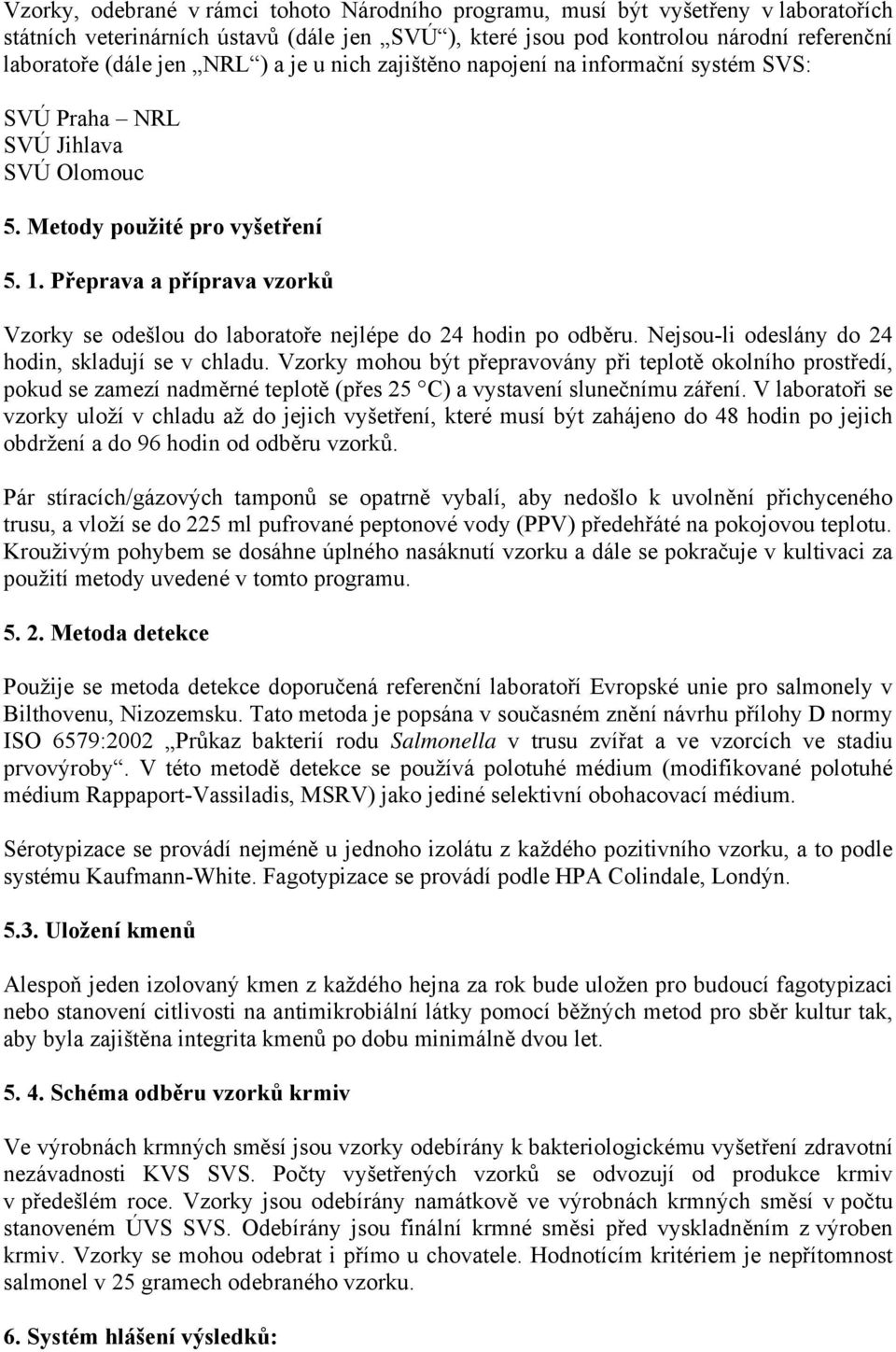 Přeprava a příprava vzorků Vzorky se odešlou do laboratoře nejlépe do 24 hodin po odběru. Nejsou-li odeslány do 24 hodin, skladují se v chladu.