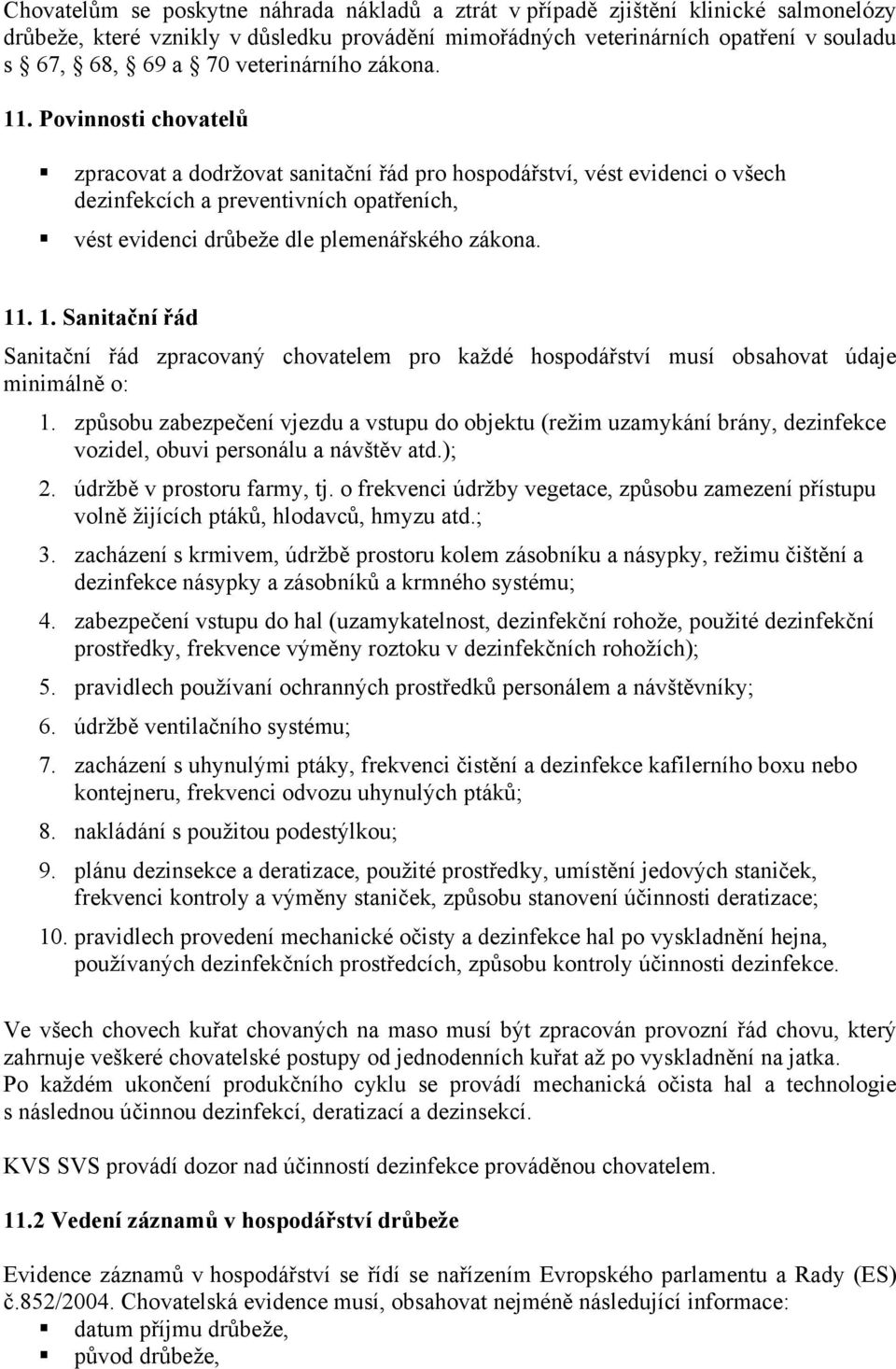 Povinnosti chovatelů zpracovat a dodržovat sanitační řád pro hospodářství, vést evidenci o všech dezinfekcích a preventivních opatřeních, vést evidenci drůbeže dle plemenářského zákona. 11