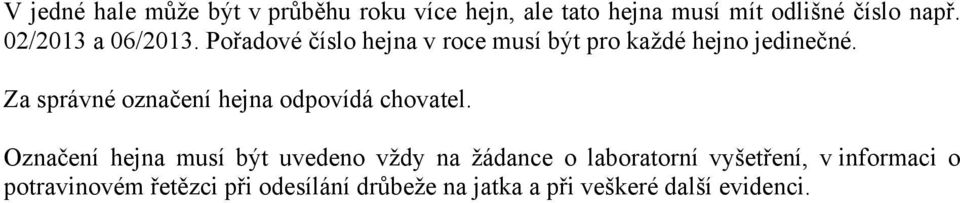 Za správné označení hejna odpovídá chovatel.