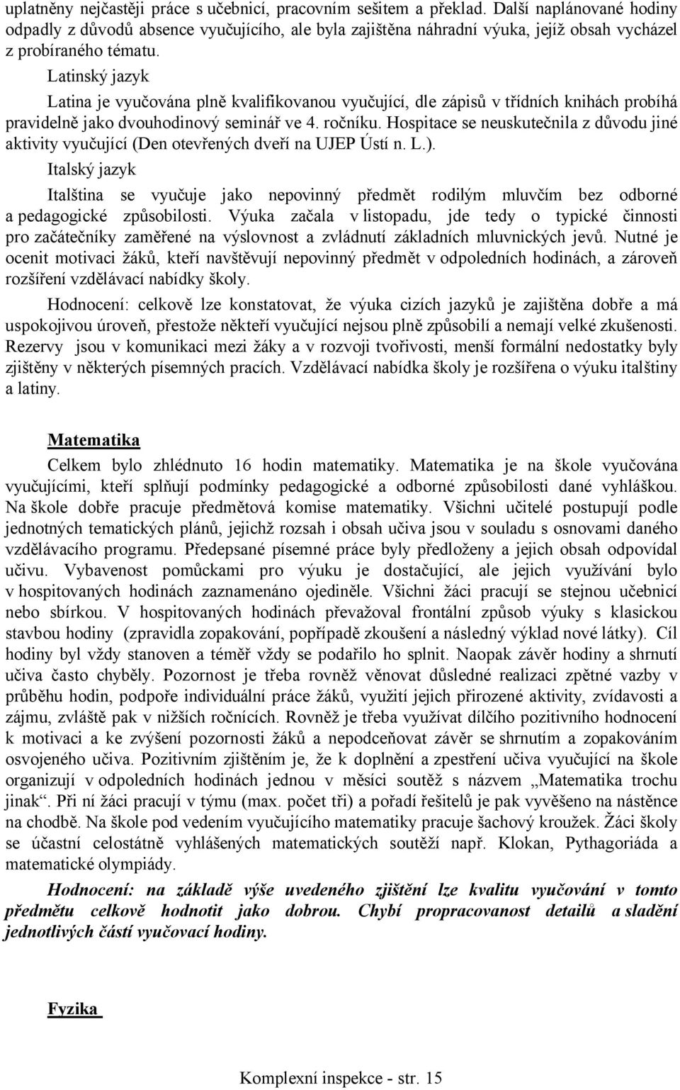 Latinský jazyk Latina je vyučována plně kvalifikovanou vyučující, dle zápisů v třídních knihách probíhá pravidelně jako dvouhodinový seminář ve 4. ročníku.