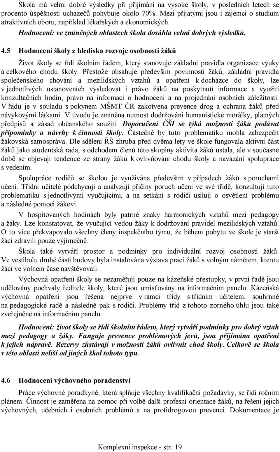 5 Hodnocení školy z hlediska rozvoje osobnosti žáků Život školy se řídí školním řádem, který stanovuje základní pravidla organizace výuky a celkového chodu školy.