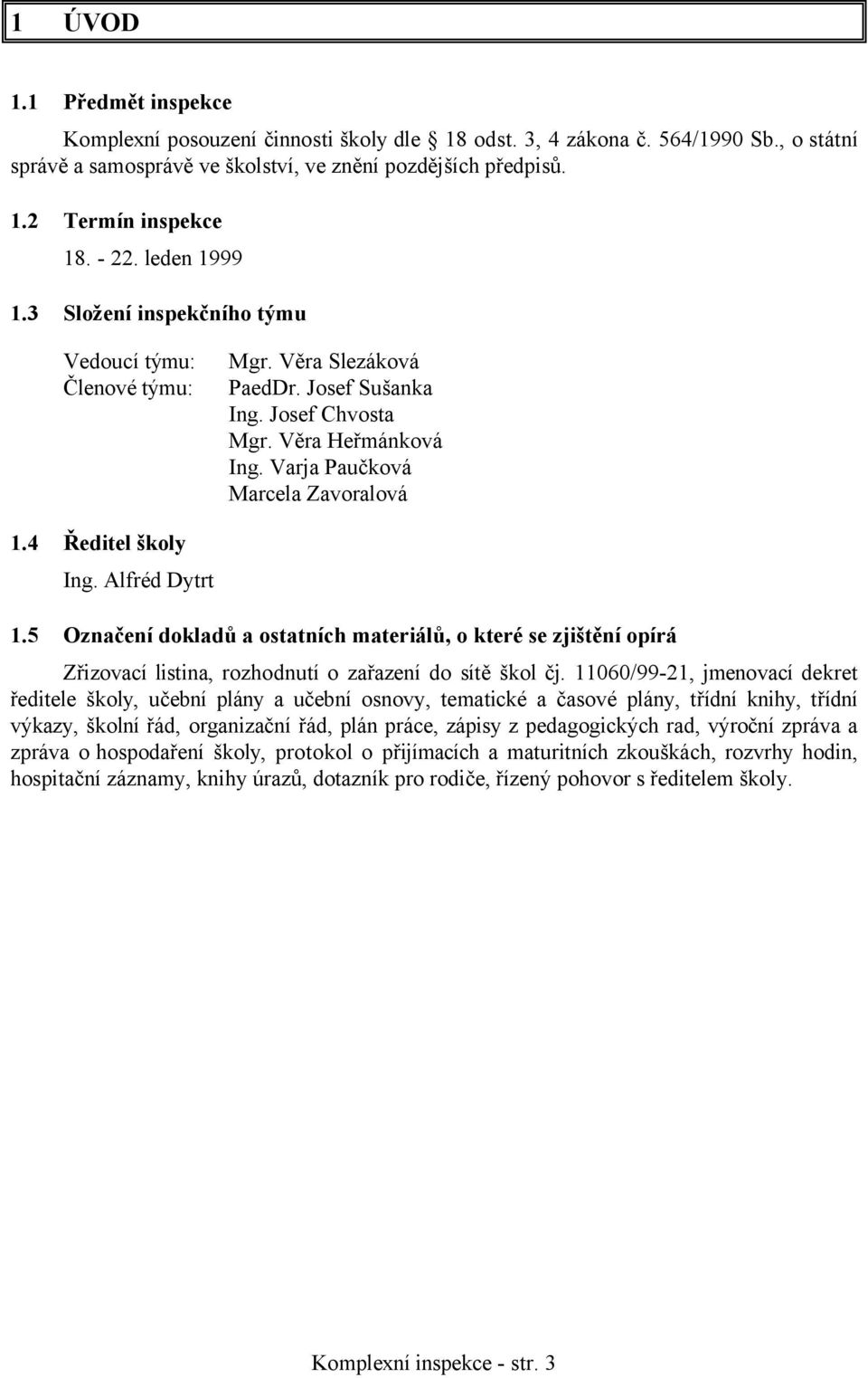 4 Ředitel školy Ing. Alfréd Dytrt 1.5 Označení dokladů a ostatních materiálů, o které se zjištění opírá Zřizovací listina, rozhodnutí o zařazení do sítě škol čj.