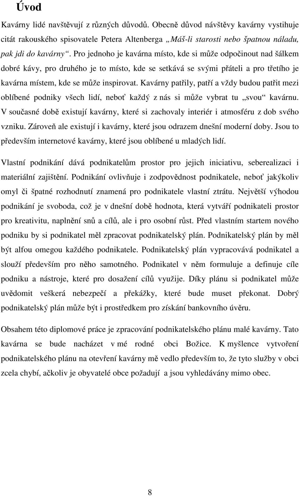 Kavárny patřily, patří a vždy budou patřit mezi oblíbené podniky všech lidí, neboť každý z nás si může vybrat tu svou kavárnu.