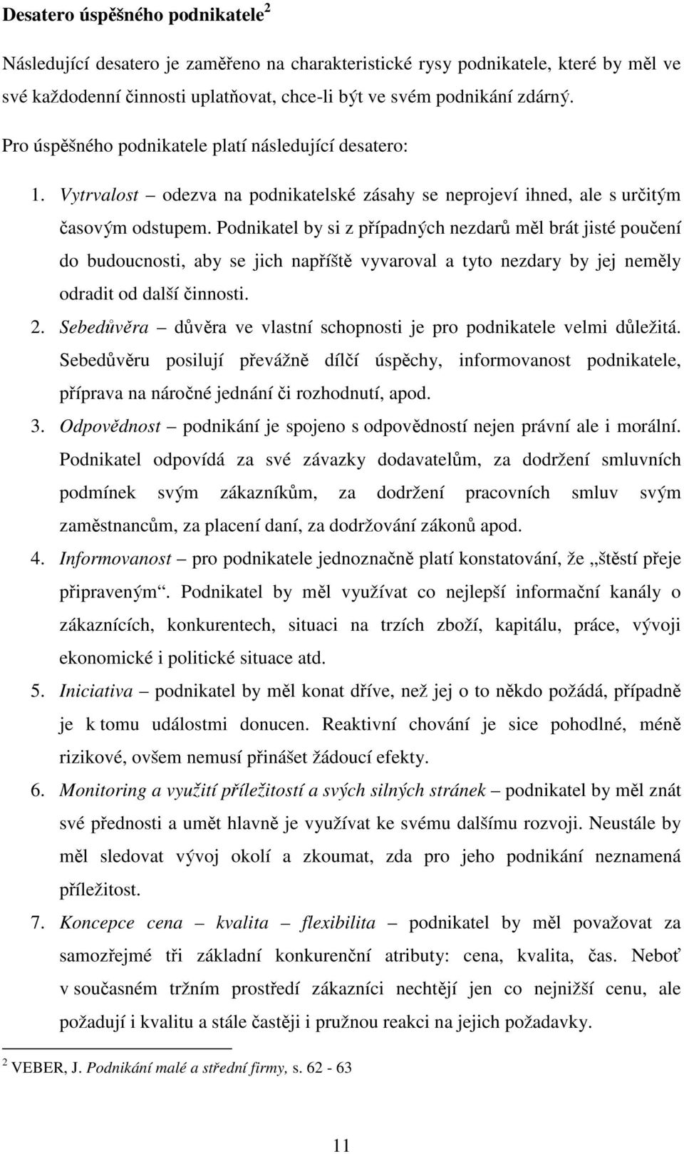 Podnikatel by si z případných nezdarů měl brát jisté poučení do budoucnosti, aby se jich napříště vyvaroval a tyto nezdary by jej neměly odradit od další činnosti. 2.