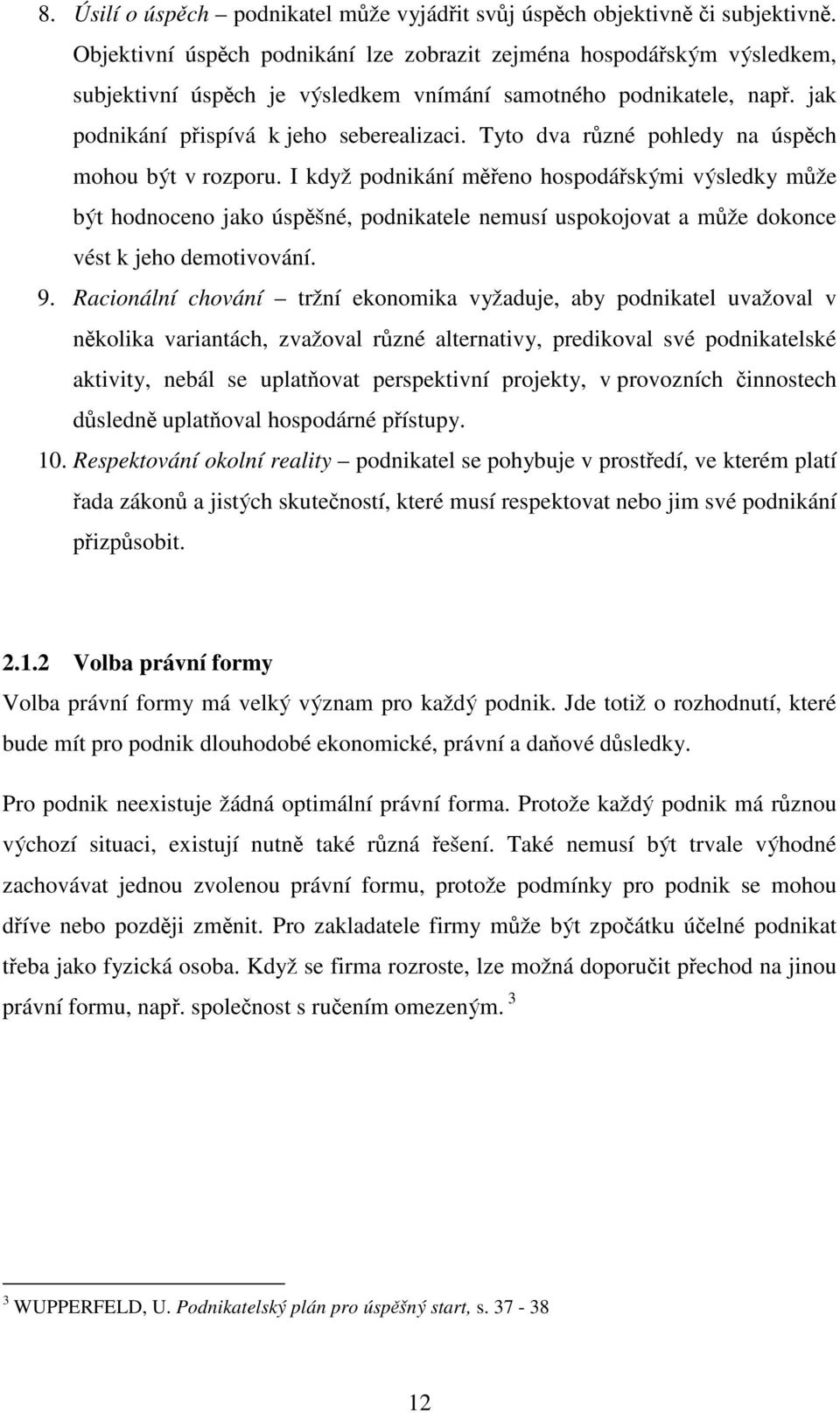 Tyto dva různé pohledy na úspěch mohou být v rozporu.