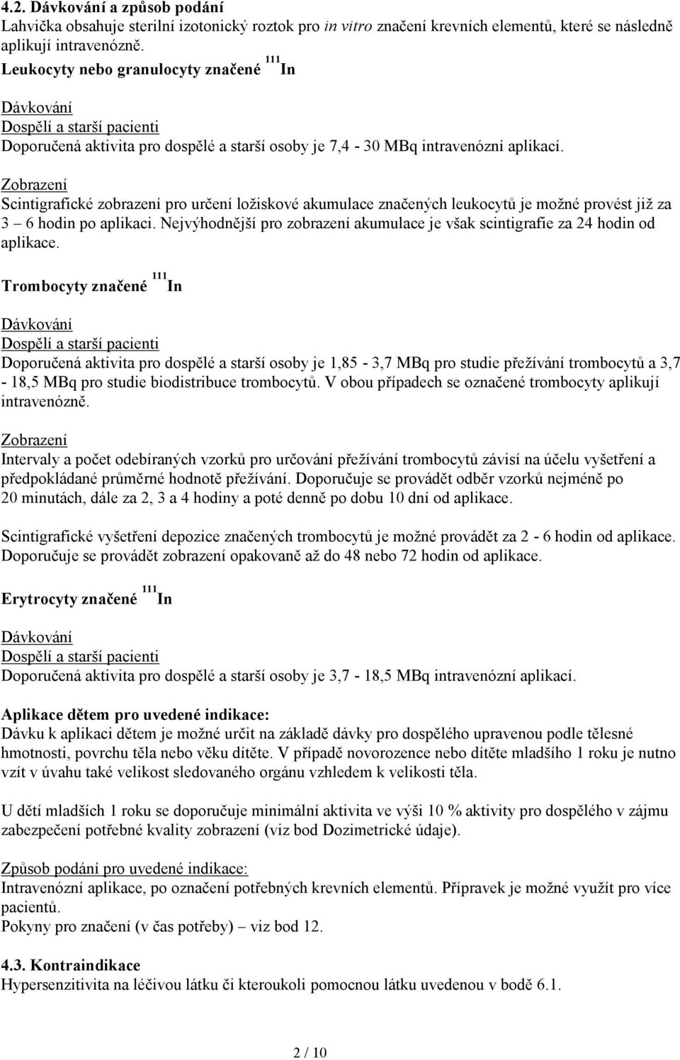 Zobrazení Scintigrafické zobrazení pro určení ložiskové akumulace značených leukocytů je možné provést již za 3 6 hodin po aplikaci.