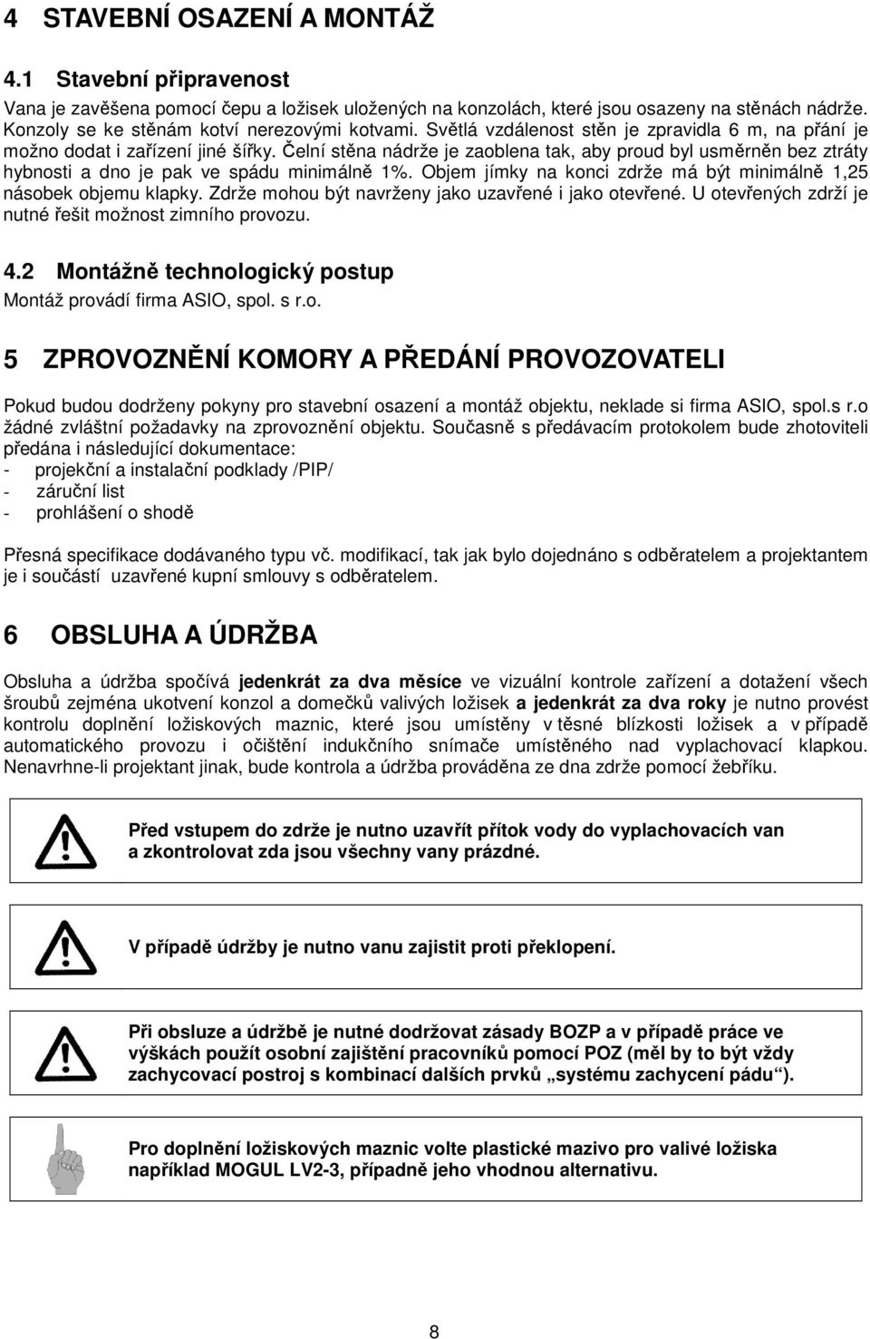 Čelní stěna nádrže je zaoblena tak, aby proud byl usměrněn bez ztráty hybnosti a dno je pak ve spádu minimálně 1%. Objem jímky na konci zdrže má být minimálně 1,25 násobek objemu klapky.